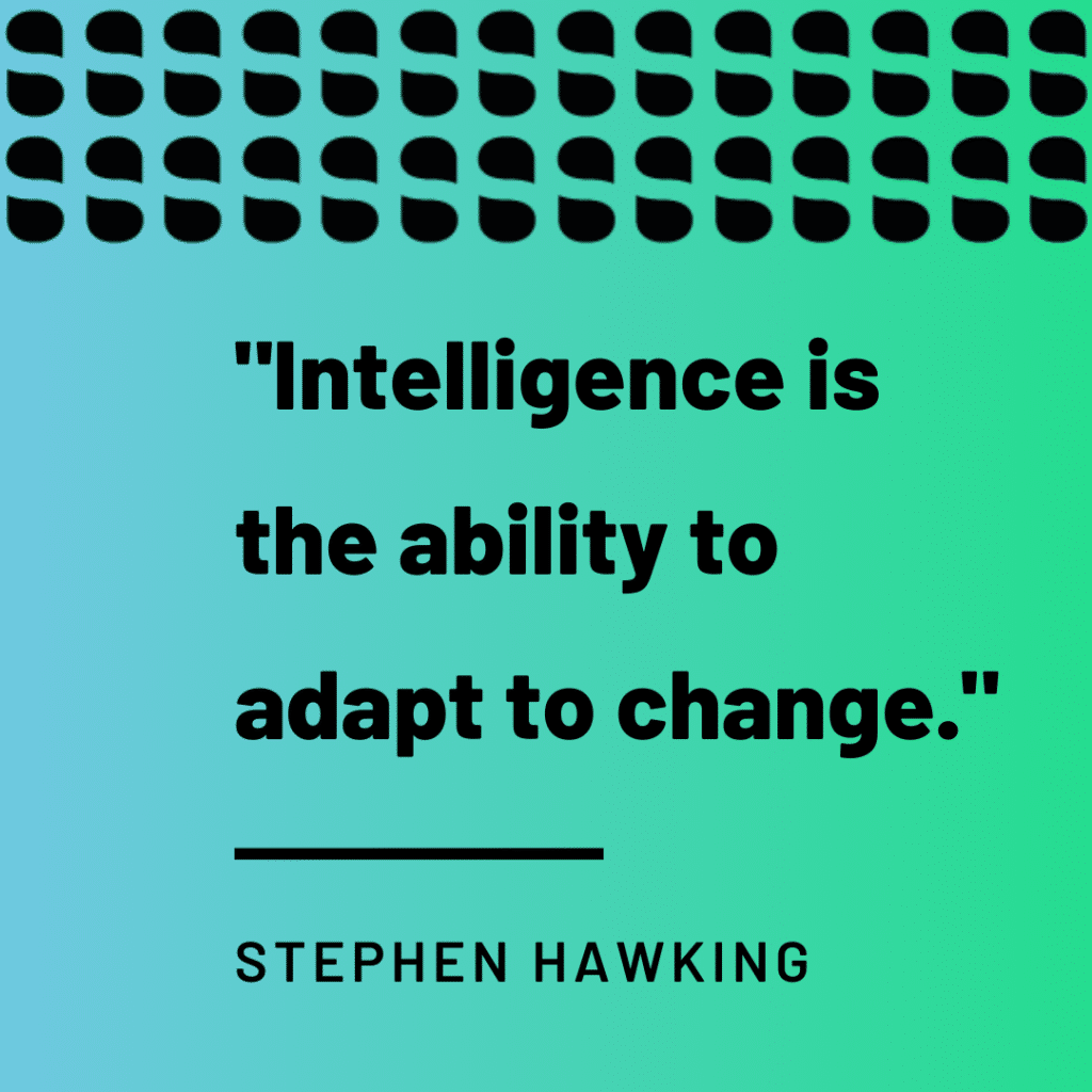 Intelligence is the ability to adapt to change